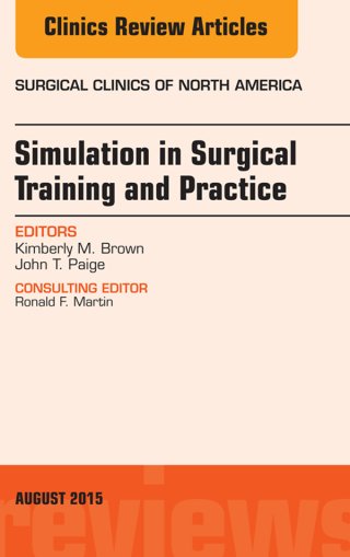 Simulation in Surgical Training and Practice, An Issue of Surgical Clinics