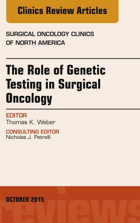 The Role of Genetic Testing in Surgical Oncology, An Issue of Surgical Oncology Clinics of North America 