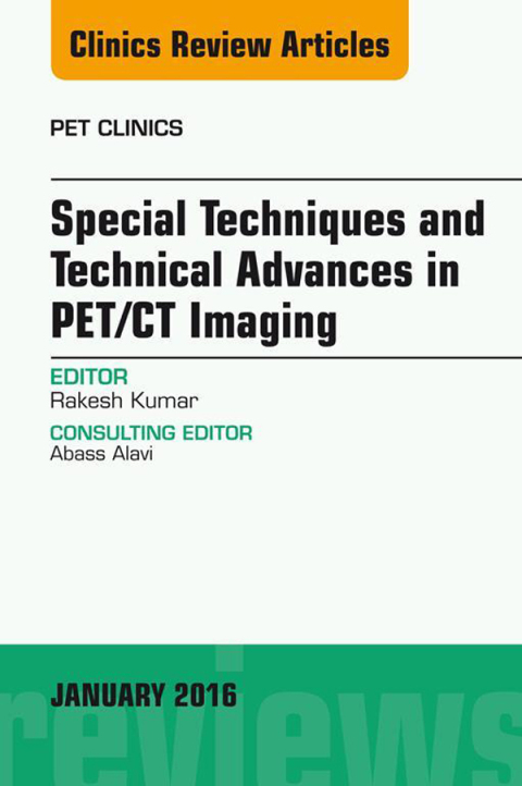 Special Techniques and Technical Advances in PET/CT Imaging, An Issue of PET Clinics 
