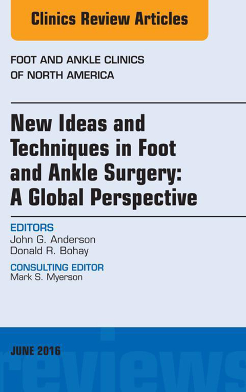 New Ideas and Techniques in Foot and Ankle Surgery: A Global Perspective, An Issue of Foot and Ankle Clinics of North America 