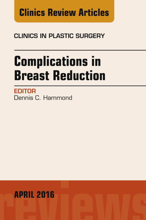 Complications in Breast Reduction, An Issue of Clinics in Plastic Surgery 