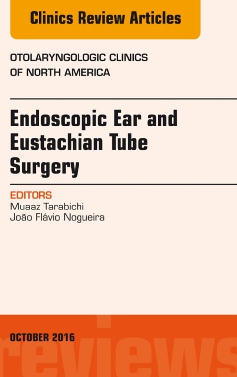 Cover image for book Endoscopic Ear and Eustachian Tube Surgery, An Issue of Otolaryngologic Clinics of North America