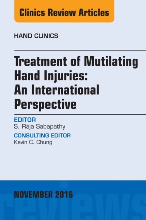 Treatment of Mutilating Hand Injuries: An International Perspective, An Issue of Hand Clinics 