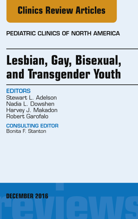 Lesbian, Gay, Bisexual, and Transgender Youth, An Issue of Pediatric Clinics of North America 