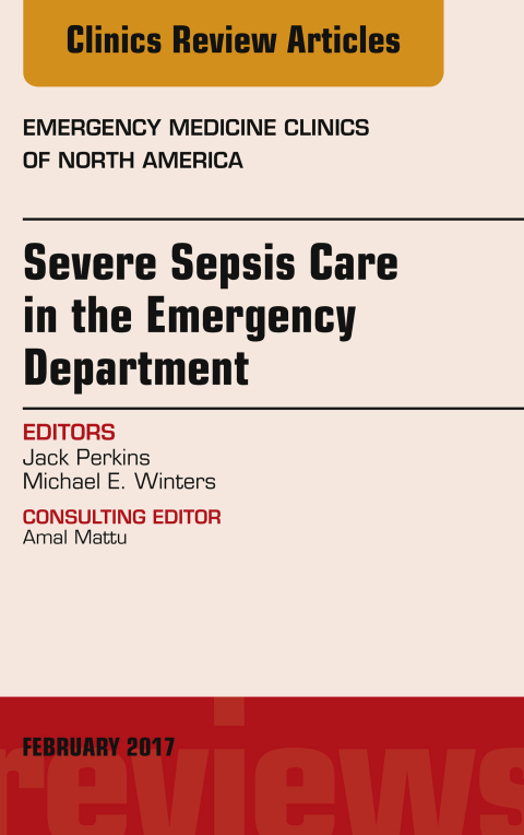 Severe Sepsis Care in the Emergency Department, An Issue of Emergency Medicine Clinics of North America 
