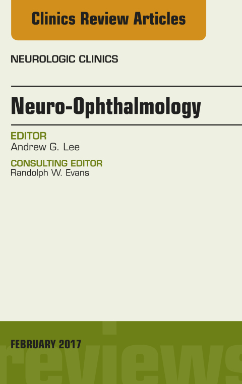 Neuro-Ophthalmology, An Issue of Neurologic Clinics 