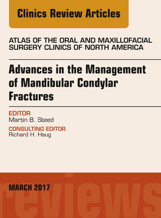 Advances in the Management of Mandibular Condylar Fractures, An Issue of Atlas of the Oral & Maxillofacial Surgery