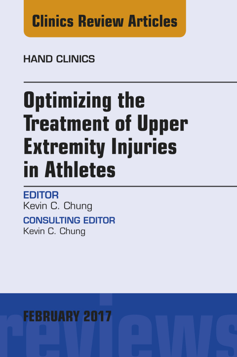 Optimizing the Treatment of Upper Extremity Injuries in Athletes, An Issue of Hand Clinics 