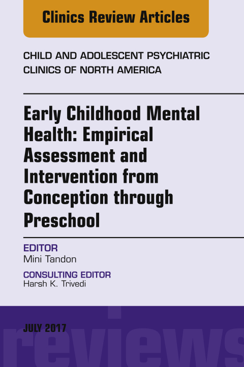 Cover image for book Early Childhood Mental Health: Empirical Assessment and Intervention from Conception through Preschool, An Issue of Child and Adolescent Psychiatric Clinics of North America