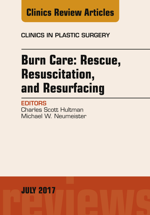 Burn Care: Rescue, Resuscitation, and Resurfacing, An Issue of Clinics in Plastic Surgery 