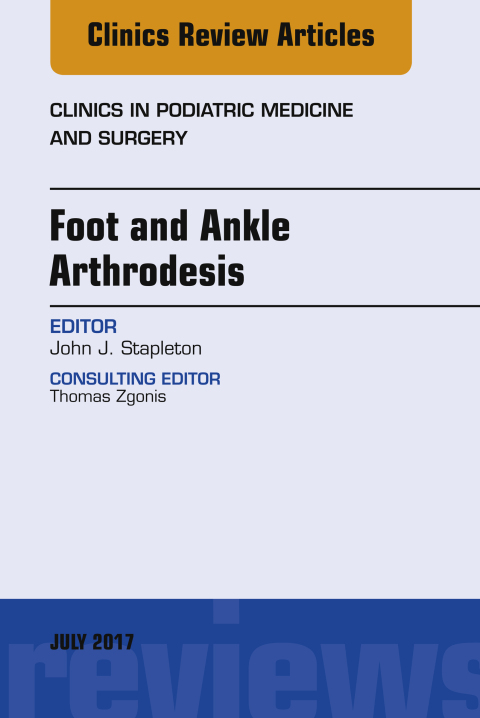 Foot and Ankle Arthrodesis, An Issue of Clinics in Podiatric Medicine and Surgery 