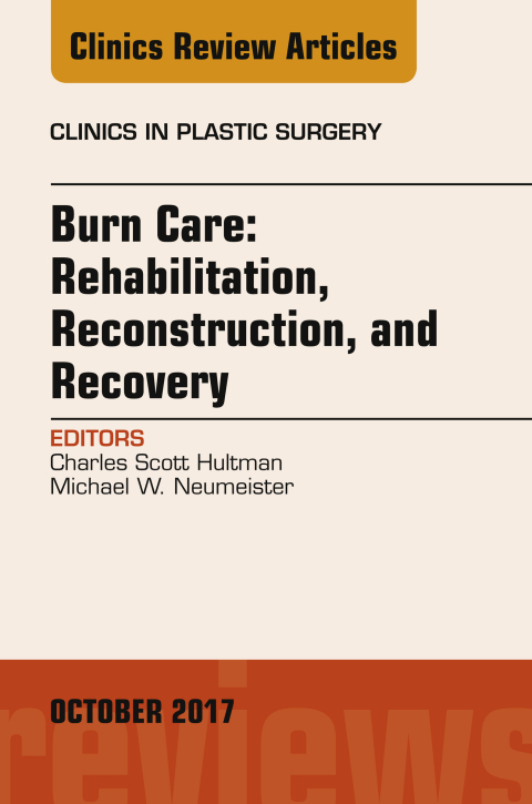 Burn Care: Reconstruction, Rehabilitation, and Recovery, An Issue of Clinics in Plastic Surgery 