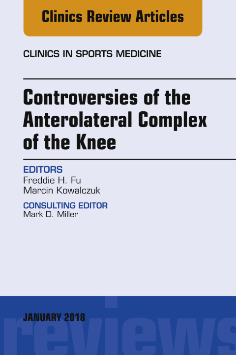 Controversies of the Anterolateral Complex of the Knee, An Issue of Clinics in Sports Medicine 