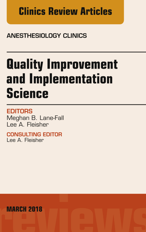 Quality Improvement and Implementation Science, An Issue of Anesthesiology Clinics 