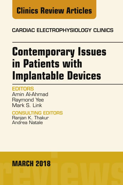 Contemporary Issues in Patients with Implantable Devices, An Issue of Cardiac Electrophysiology Clinics 