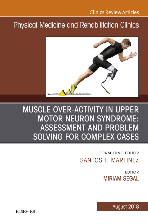Cover image for book Muscle Over-activity in Upper Motor Neuron Syndrome: Assessment and Problem Solving for Complex Cases, An Issue of Physical Medicine and Rehabilitation Clinics of North America