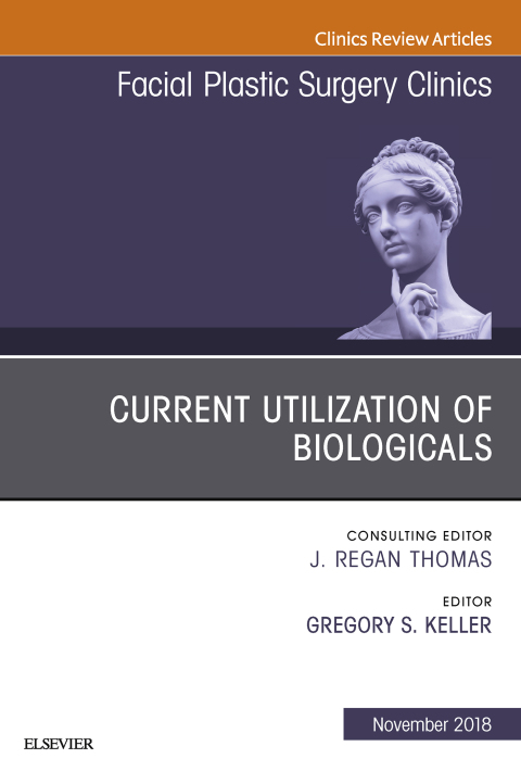 Cover image for book Current Utilization of Biologicals, An Issue of Facial Plastic Surgery Clinics of North America
