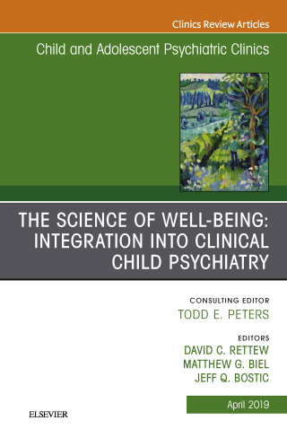 The Science of Well-Being: Integration into Clinical Child Psychiatry, An Issue of Child and Adolescent Psychiatric Clinics of North America