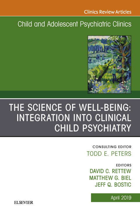 Cover image for book The Science of Well-Being: Integration into Clinical Child Psychiatry, An Issue of Child and Adolescent Psychiatric Clinics of North America