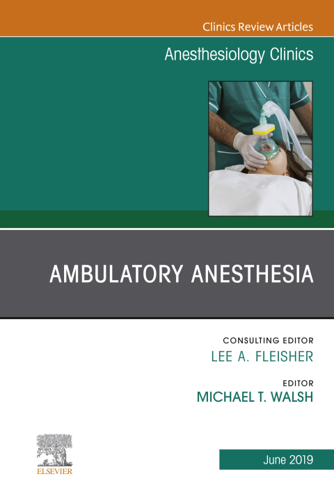 Ambulatory Anesthesia, An Issue of Anesthesiology Clinics 