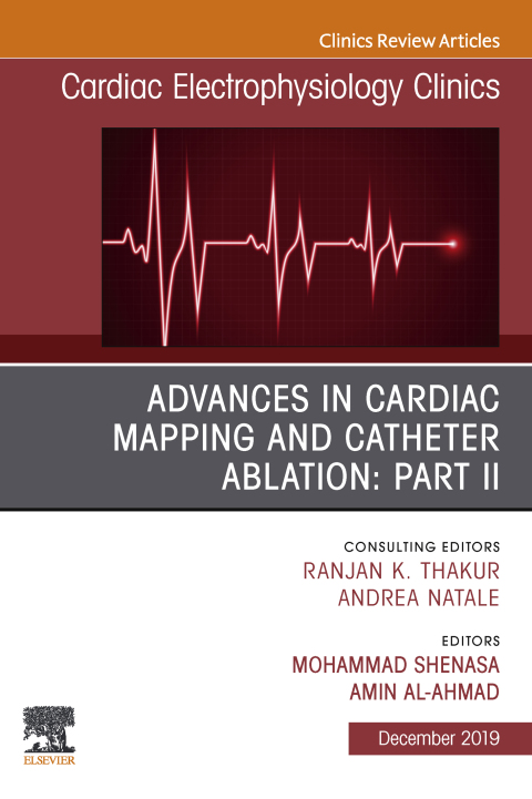 Advances in Cardiac Mapping and Catheter Ablation: Part II, An Issue of Cardiac Electrophysiology Clinics 