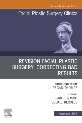 Revision Facial Plastic Surgery: Correcting Bad Results, An Issue of Facial Plastic Surgery Clinics of North America