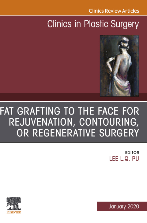 Cover image for book Fat Grafting to the Face for Rejuvenation, Contouring, or Regenerative Surgery, An Issue of Clinics in Plastic Surgery