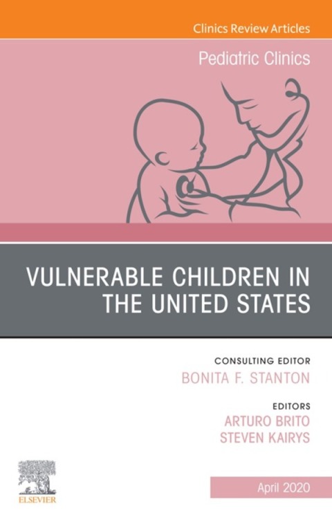 Cover image for book Vulnerable Children in the United States, An Issue of Pediatric Clinics of North America