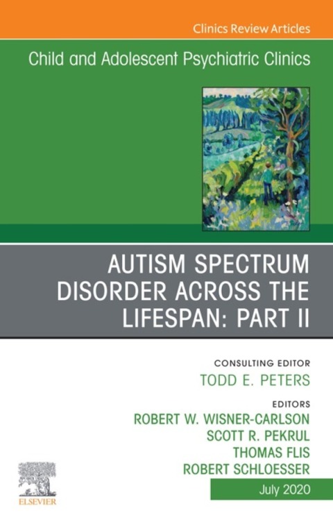 Cover image for book Autism Spectrum Disorder Across The Lifespan Part II, An Issue of ChildAnd Adolescent Psychiatric Clinics of North America