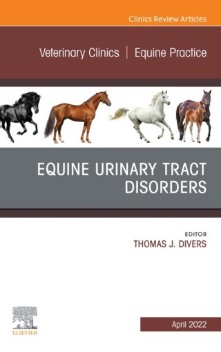 Equine Urinary Tract Disorders, An Issue of Veterinary Clinics of North America: Equine Practice