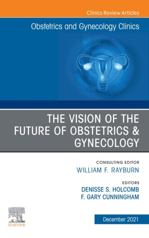 Cover image for book The Vision of the Future of Obstetrics & Gynecology, An Issue of Obstetrics and Gynecology Clinics