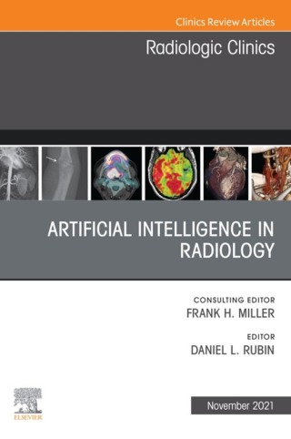 Artificial Intelligence in Radiology, An Issue of Radiologic Clinics of North America