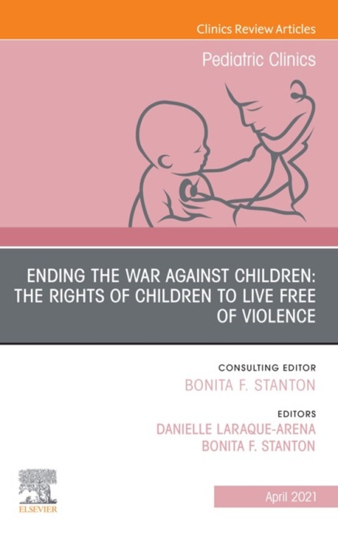 Cover image for book Ending the War against Children: The Rights of Children to Live Free of Violence, An Issue of Pediatric Clinics of North America