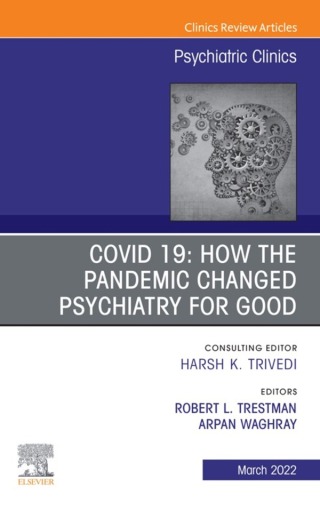 COVID 19: How the Pandemic Changed Psychiatry for Good, An Issue of Psychiatric Clinics of North America