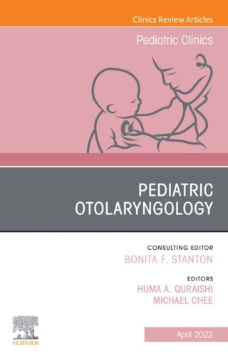 Pediatric Otolaryngology, An Issue of Pediatric Clinics of North America
