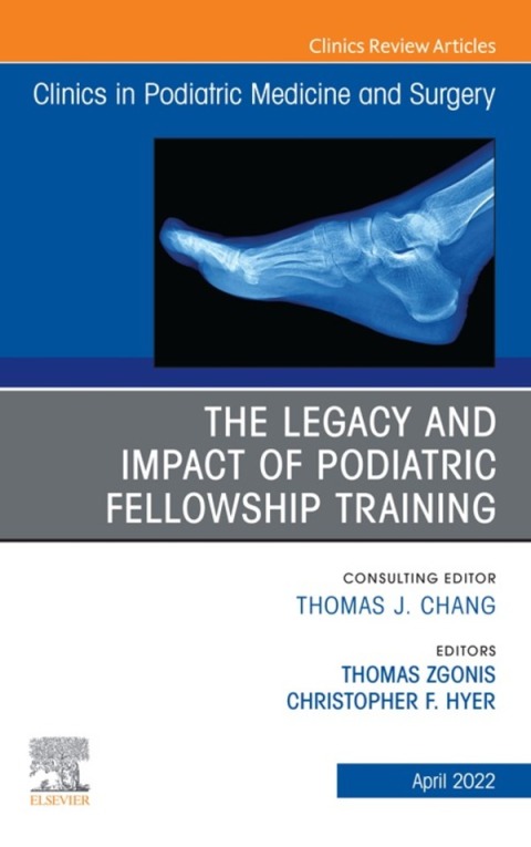 Cover image for book The Legacy and Impact of Podiatric Fellowship Training, An Issue of Clinics in Podiatric Medicine and Surgery