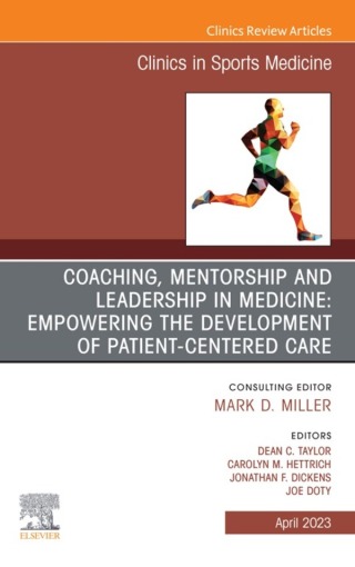Coaching, Mentorship and Leadership in Medicine: Empowering the Development of Patient-Centered Care, An Issue of Clinics in Sports Medicine