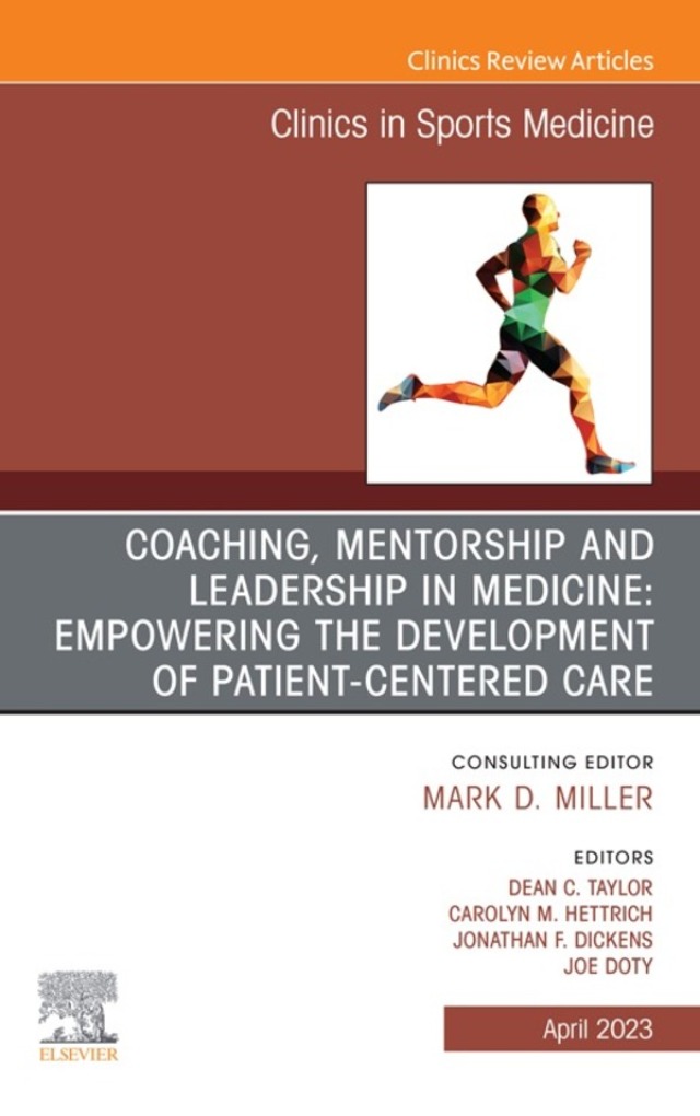 Coaching, Mentorship and Leadership in Medicine: Empowering the Development of Patient-Centered Care, An Issue of Clinics in Sports Medicine