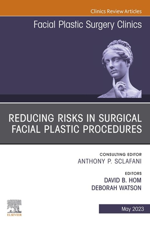 Reducing Risks in Surgical Facial Plastic Procedures, An Issue of Facial Plastic Surgery Clinics of North America 