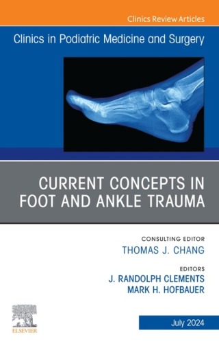 Current Concepts in Foot and Ankle Trauma, An Issue of Clinics in Podiatric Medicine and Surgery