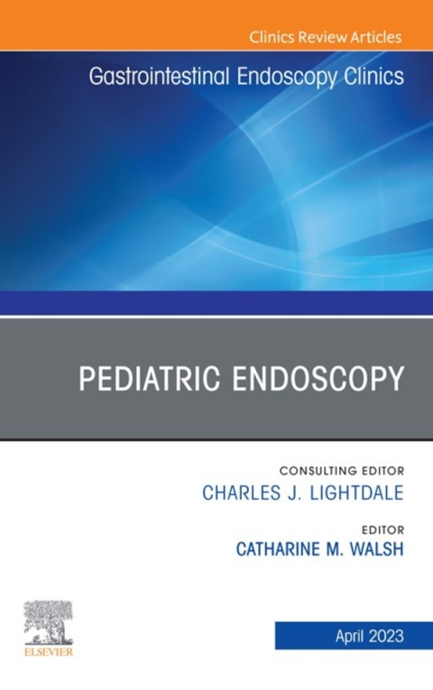 Pediatric Endoscopy, An Issue of Gastrointestinal Endoscopy Clinics 