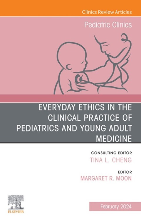 Cover image for book Everyday Ethics in the Clinical Practice of Pediatrics and Young Adult Medicine, An Issue of Pediatric Clinics of North America