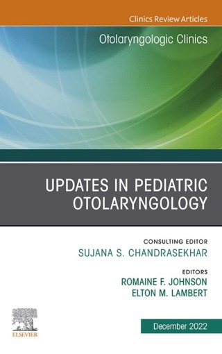 Updates in Pediatric Otolaryngology , An Issue of Otolaryngologic Clinics of North America