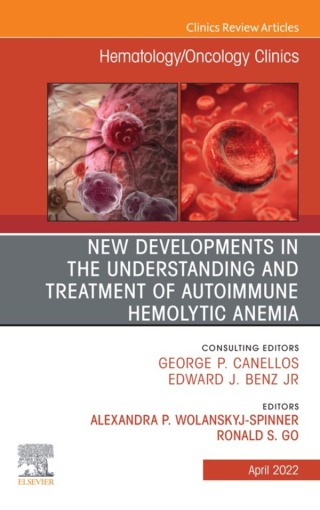 New Developments in the Understanding and Treatment of Autoimmune Hemolytic Anemia, An Issue of Hematology/Oncology Clinics of North America