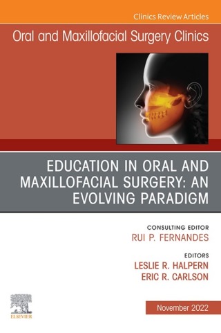 Education in Oral and Maxillofacial Surgery: An Evolving Paradigm, An Issue of Oral and Maxillofacial Surgery Clinics of North America