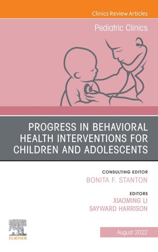 Progress in Behavioral Health Interventions for Children and Adolescents, An Issue of Pediatric Clinics of North America