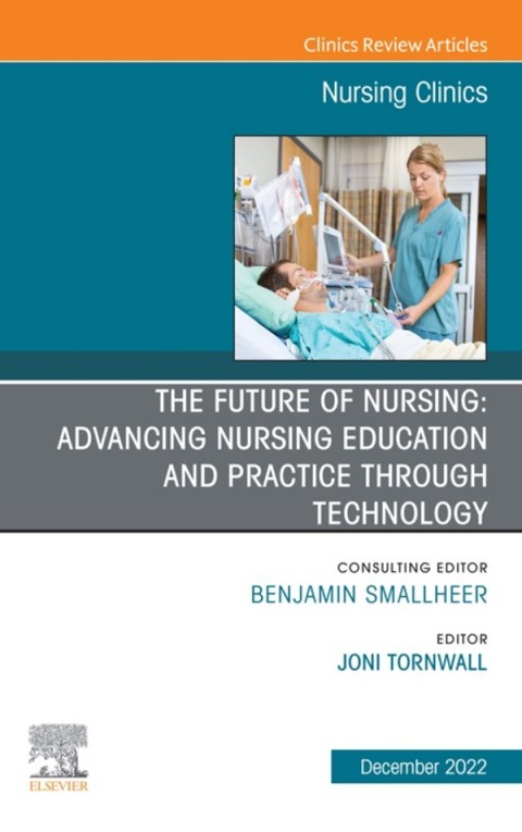 Cover image for book The Future of Nursing: Advancing Nursing Education and Practice Through Technology, An Issue of Nursing Clinics,