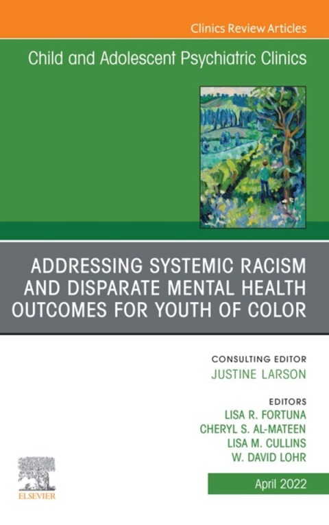 Cover image for book Addressing Systemic Racism and Disparate Mental Health Outcomes for Youth of Color, An Issue of Child And Adolescent Psychiatric Clinics of North America
