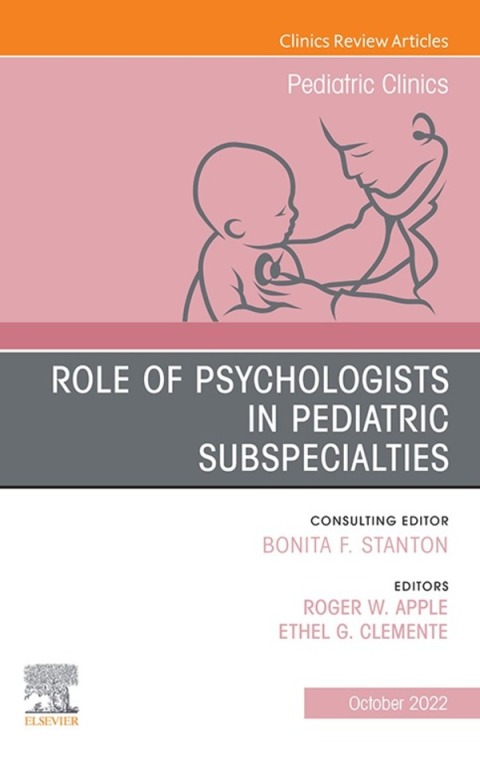 Role of Psychologists in Pediatric Subspecialties, An Issue of Pediatric Clinics of North America 