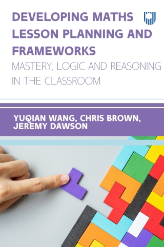 Developing Maths Lesson Planning and Frameworks: Mastery, Logic and Reasoning in the Classroom